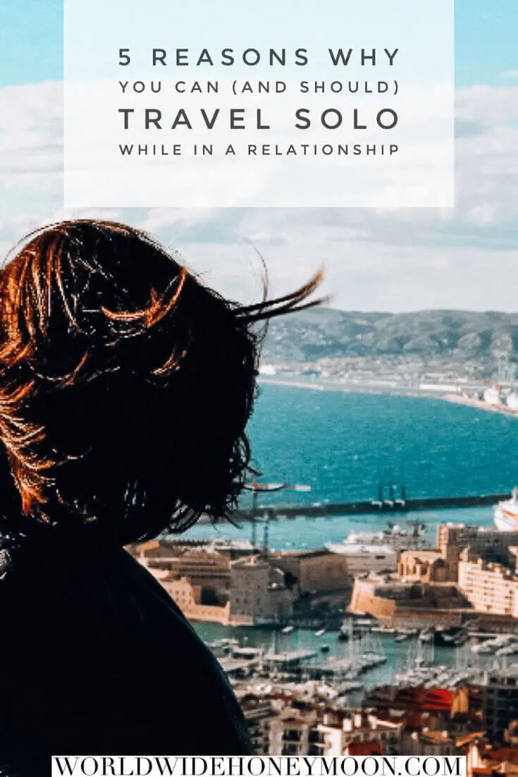 5 Reasons Why You Can (And Should) Travel Solo While in a Relationship